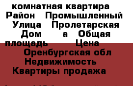 1 комнатная квартира › Район ­ Промышленный › Улица ­ Пролетарская › Дом ­ 288а › Общая площадь ­ 47 › Цена ­ 2 600 - Оренбургская обл. Недвижимость » Квартиры продажа   